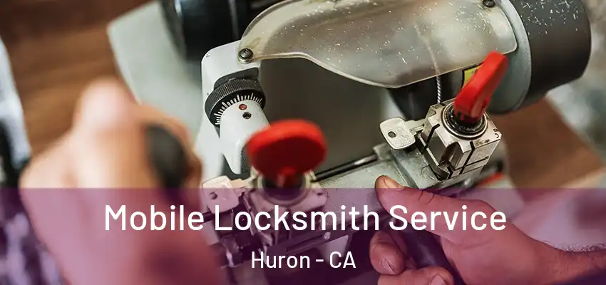  Mobile Locksmith Service Huron - CA
